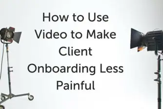 Use Video to Make Client Onboarding Less Painful